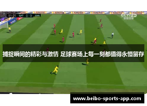 捕捉瞬间的精彩与激情 足球赛场上每一刻都值得永恒留存