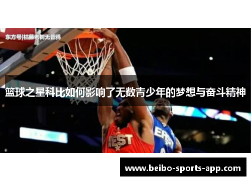 篮球之星科比如何影响了无数青少年的梦想与奋斗精神