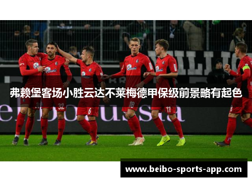 弗赖堡客场小胜云达不莱梅德甲保级前景略有起色